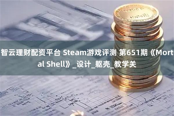 智云理财配资平台 Steam游戏评测 第651期《Mortal Shell》_设计_躯壳_教学关