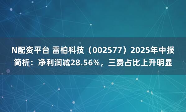 N配资平台 雷柏科技（002577）2025年中报简析：净利润减28.56%，三费占比上升明显