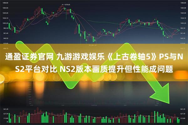 通盈证券官网 九游游戏娱乐《上古卷轴5》PS与NS2平台对比 NS2版本画质提升但性能成问题